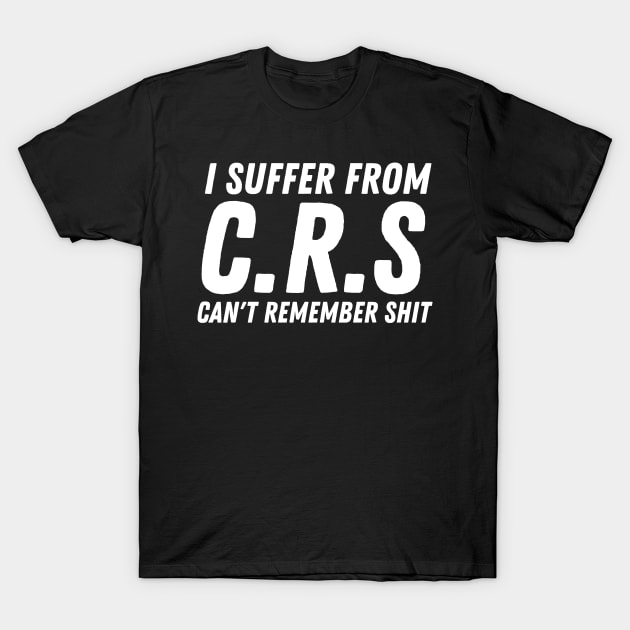 I Suffer From Crs T-Shirt by HobbyAndArt